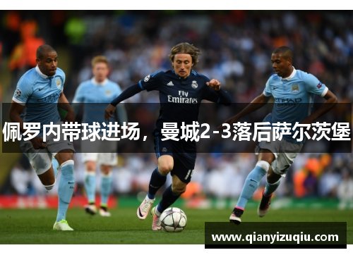 佩罗内带球进场，曼城2-3落后萨尔茨堡