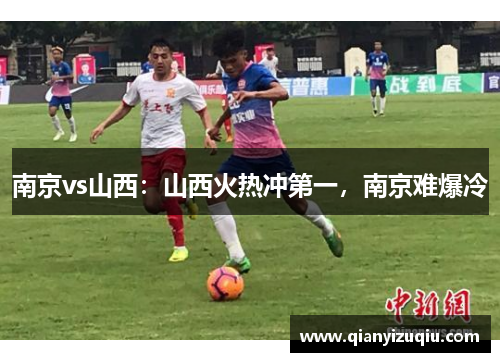 南京vs山西：山西火热冲第一，南京难爆冷