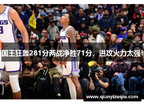 国王狂轰281分两战净胜71分，进攻火力太强！