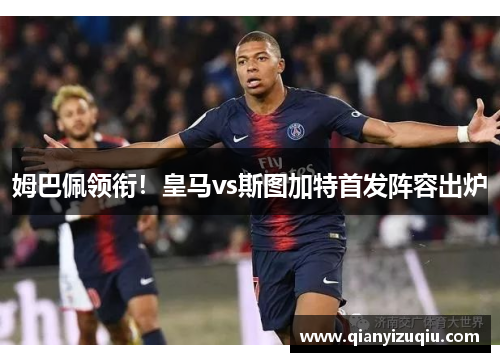 姆巴佩领衔！皇马vs斯图加特首发阵容出炉