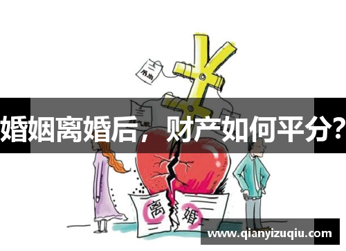 婚姻离婚后，财产如何平分？