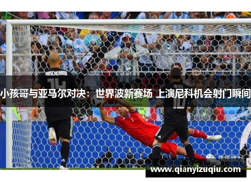 小孩哥与亚马尔对决：世界波新赛场 上演尼科机会射门瞬间