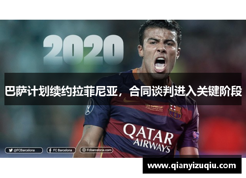 巴萨计划续约拉菲尼亚，合同谈判进入关键阶段