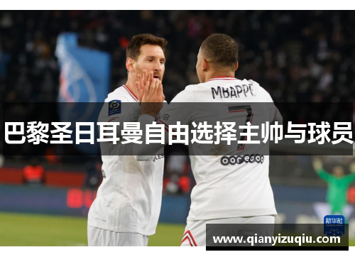巴黎圣日耳曼自由选择主帅与球员